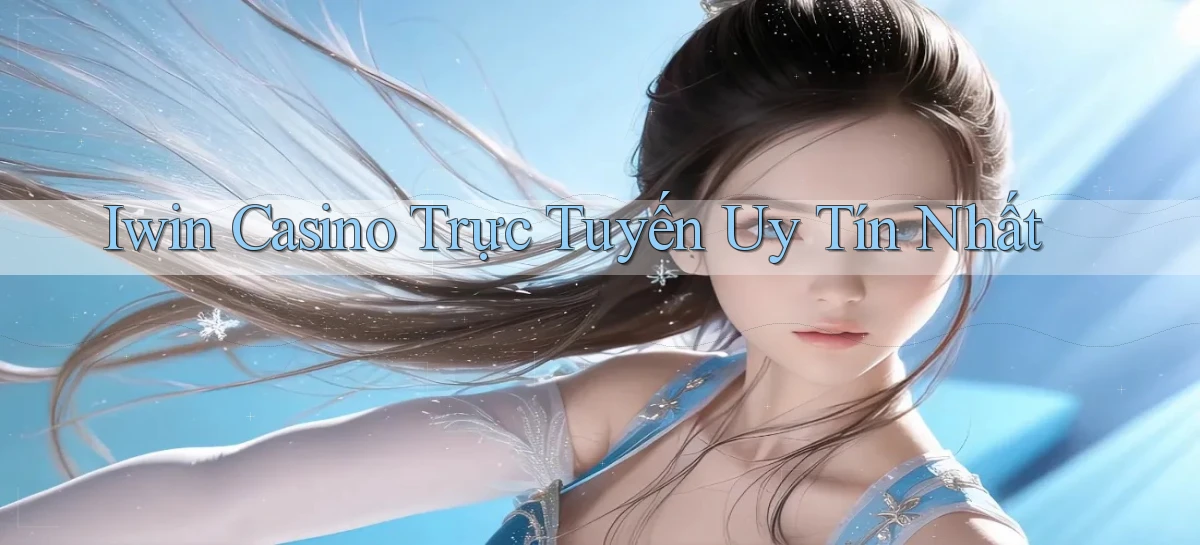 iwin casino trực tuyến uy tín nhất