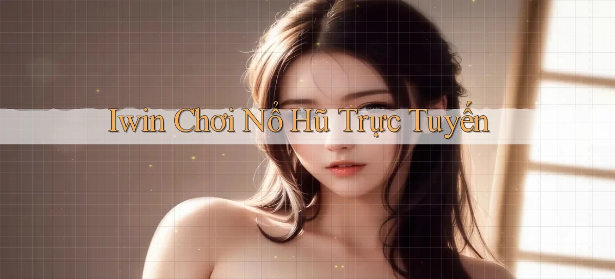 iwin  chơi nổ hũ trực tuyến