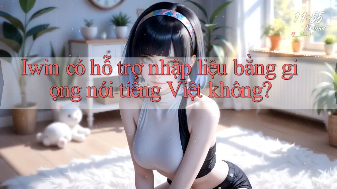 Iwin có hỗ trợ nhập liệu bằng giọng nói tiếng Việt không?