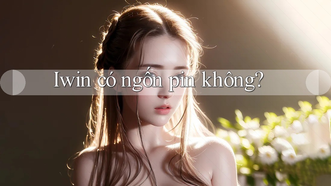 Iwin có ngốn pin không? Iwin có ngốn pin không?