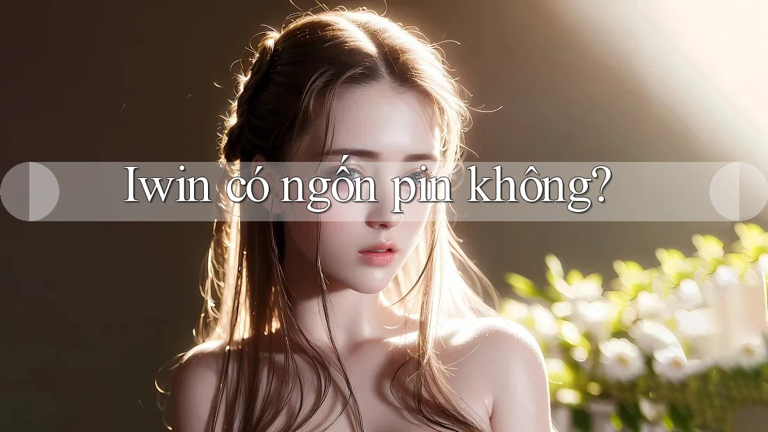 Iwin có ngốn pin không? Iwin có ngốn pin không?