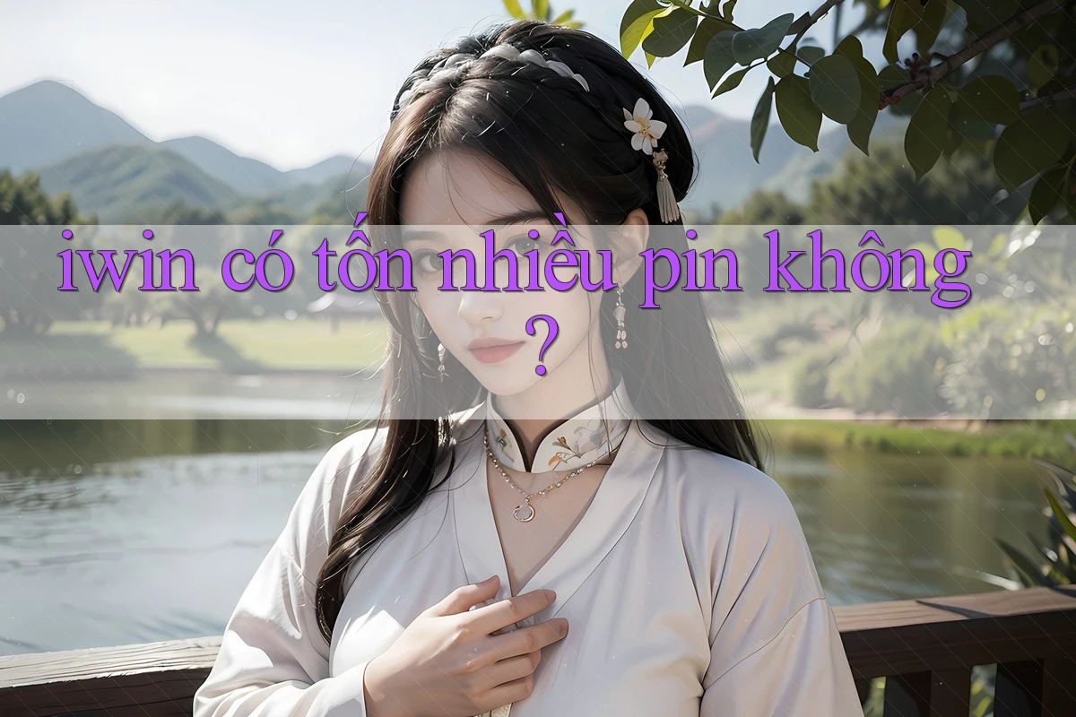iwin có tốn nhiều pin không? iwin có tốn nhiều pin không?