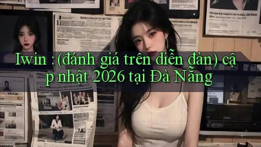 Iwin (đánh giá trên diễn đàn) cập nhật 2026 tại Đà Nẵng
