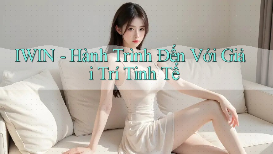 IWIN - Hành Trình Đến Với Giải Trí Tinh Tế IWIN - Hành Trình Đến Với Giải Trí Tinh Tế