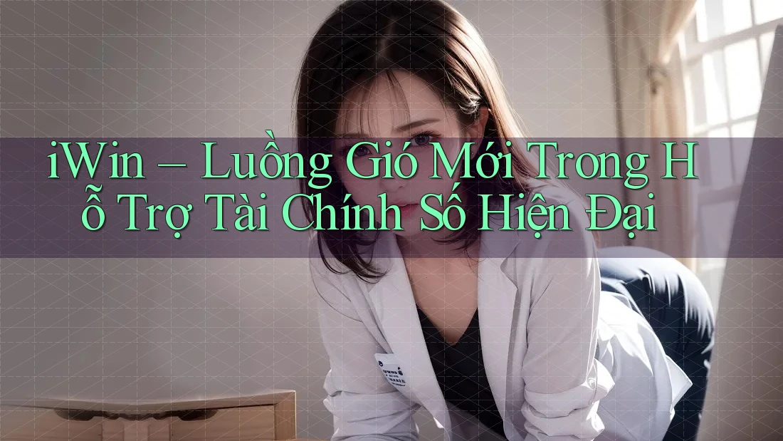 iWin – Luồng Gió Mới Trong Hỗ Trợ Tài Chính Số Hiện Đại