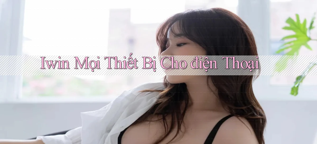 iwin mọi thiết bị cho điện thoại
