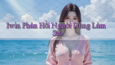 iwin phản hồi người dùng làm sao