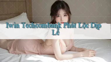 iwin techcombank phát lộc dịp lễ