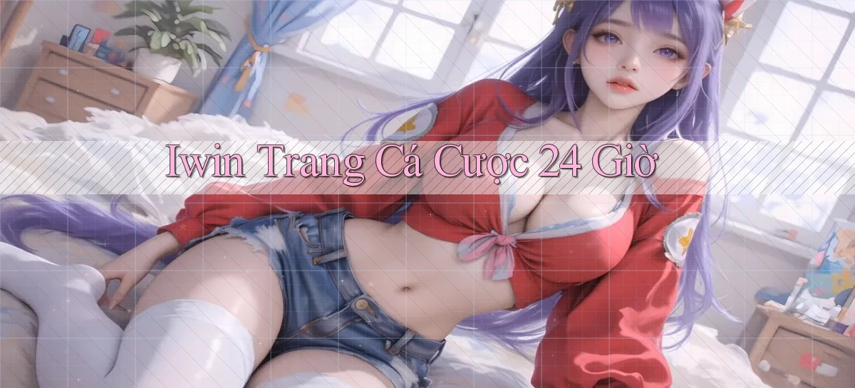 iwin trang cá cược 24 giờ