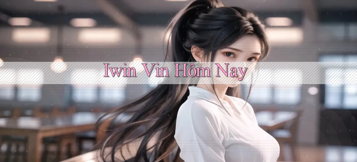 iwin vin hôm nay
