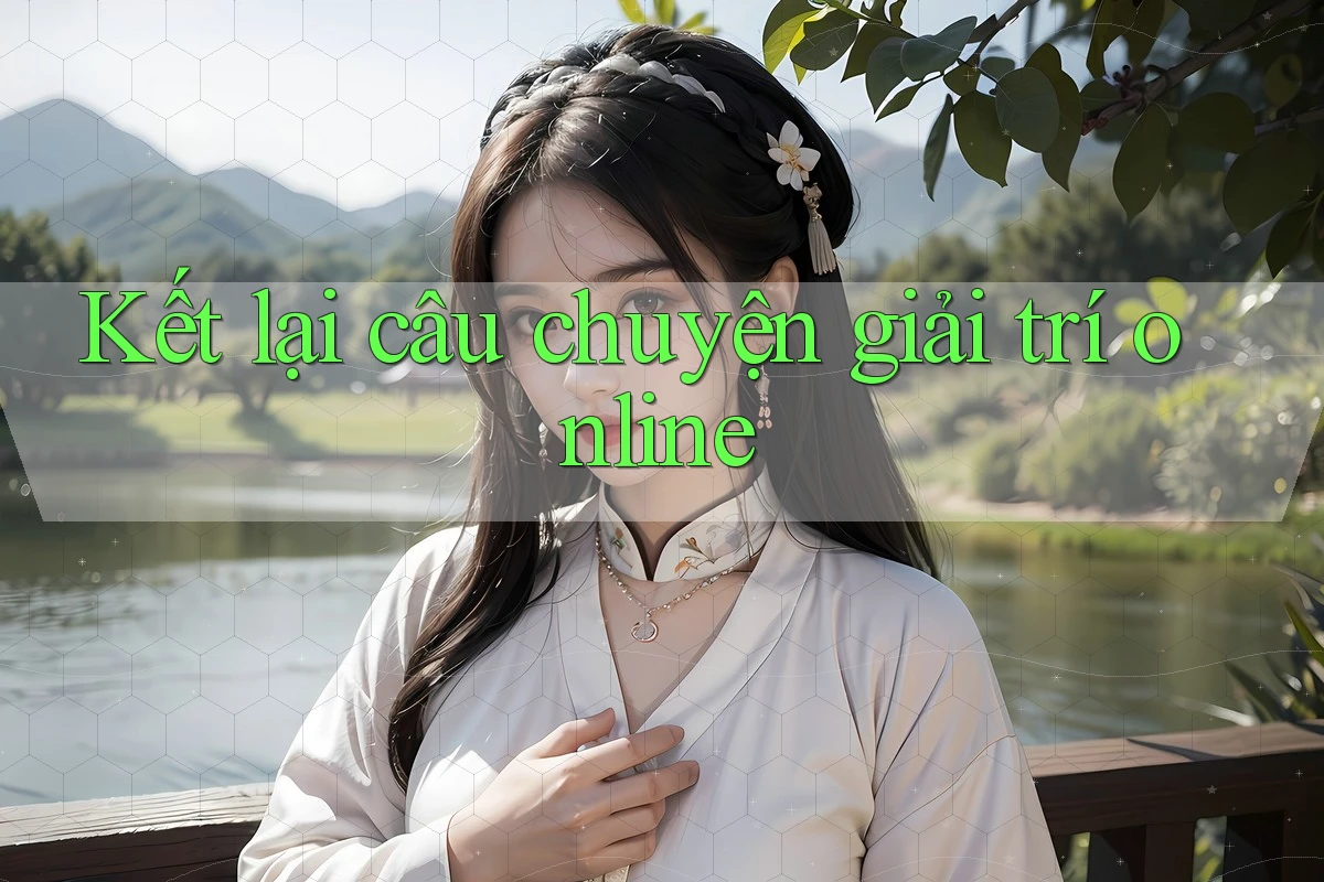 Kết lại câu chuyện giải trí online Kết lại câu chuyện giải trí online