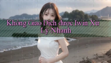 không giao dịch được iwin xử lý nhanh