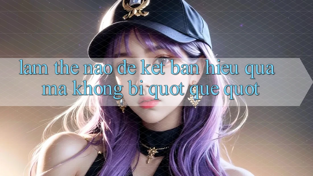Làm thế nào để kết bạn hiệu quả mà không bị " quê" ?