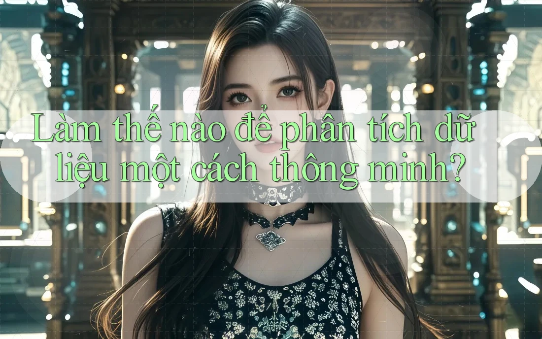 Làm thế nào để phân tích dữ liệu một cách thông minh? Làm thế nào để phân tích dữ liệu một cách thông minh?