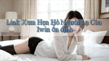 link xem hẹn hò người lạ của iwin ổn định