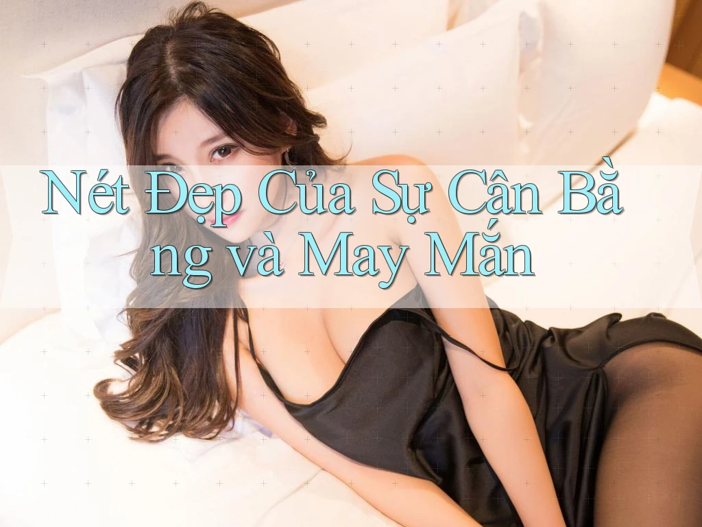 Nét Đẹp Của Sự Cân Bằng và May Mắn Nét Đẹp Của Sự Cân Bằng và May Mắn