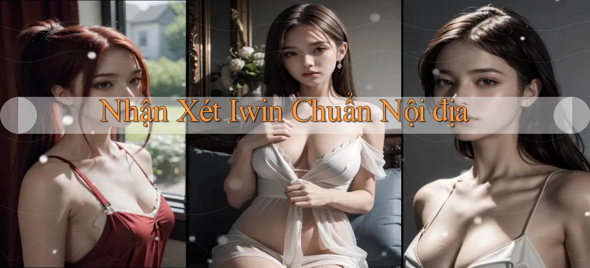 nhận xét iwin chuẩn nội địa