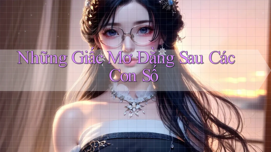 Những Giấc Mơ Đằng Sau Các Con Số Những Giấc Mơ Đằng Sau Các Con Số
