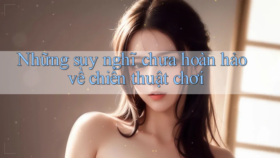 Những suy nghĩ chưa hoàn hảo về chiến thuật chơi Những suy nghĩ chưa hoàn hảo về chiến thuật chơi