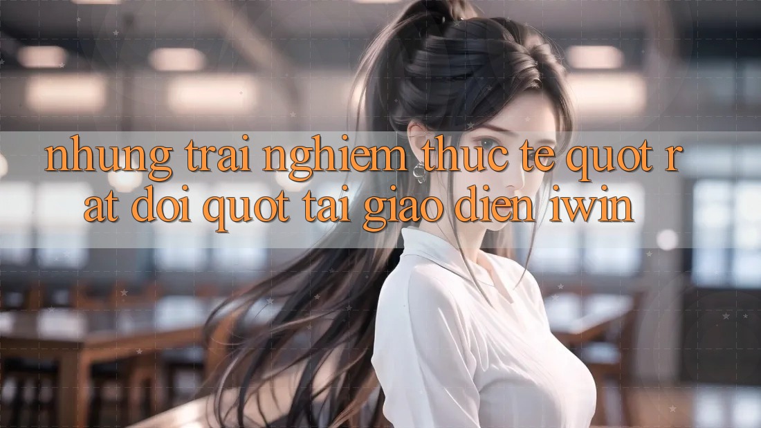 Những trải nghiệm thực tế " rất đời" tại giao diện iwin