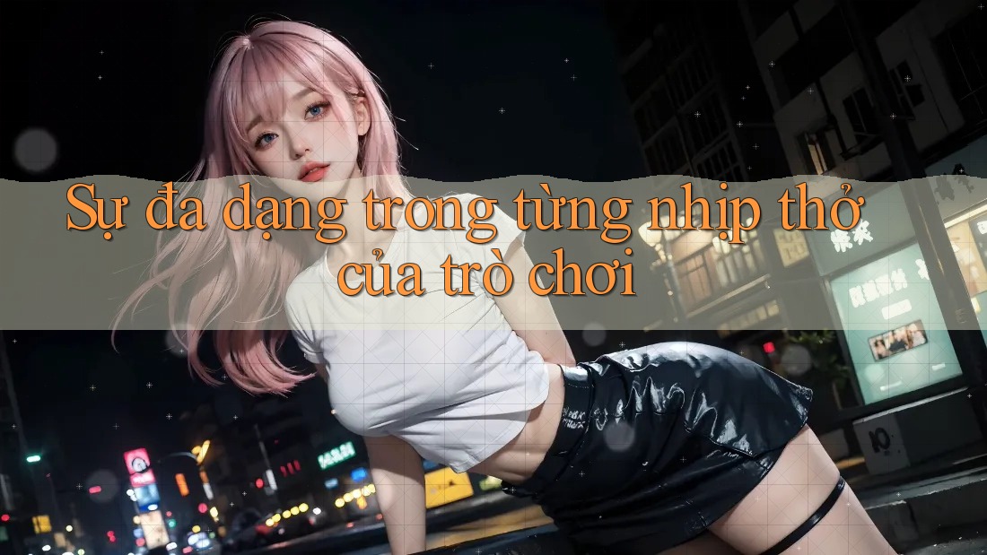 Sự đa dạng trong từng nhịp thở của trò chơi Sự đa dạng trong từng nhịp thở của trò chơi