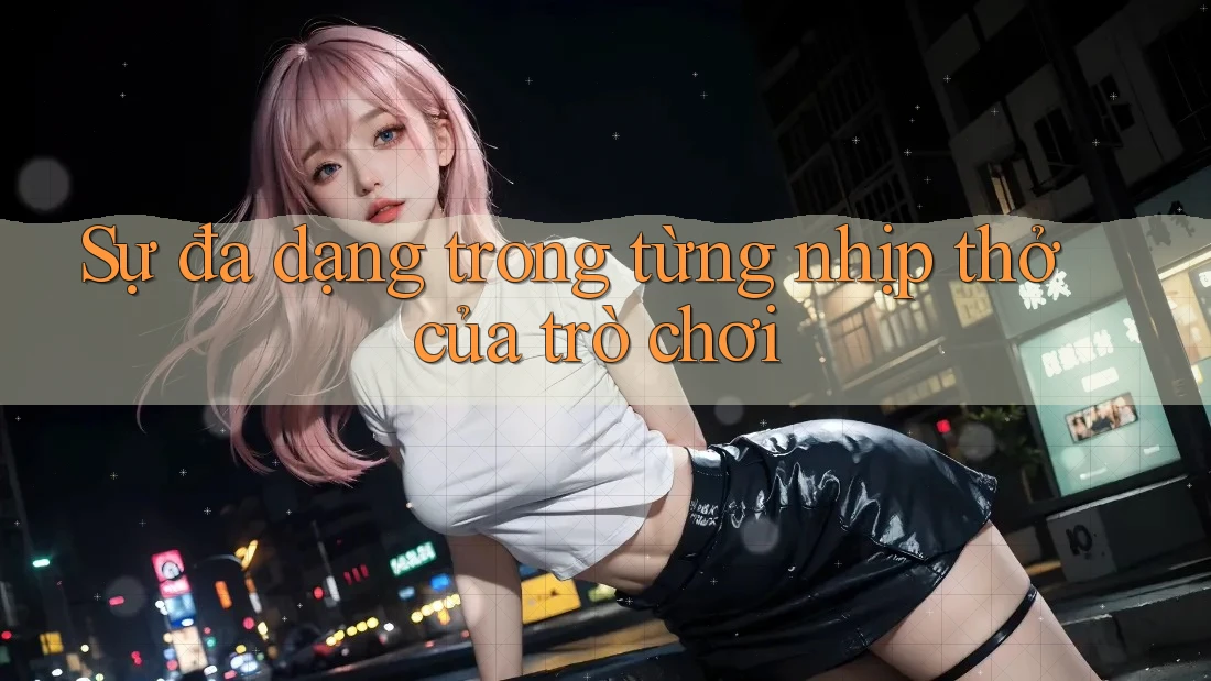 Sự đa dạng trong từng nhịp thở của trò chơi Sự đa dạng trong từng nhịp thở của trò chơi