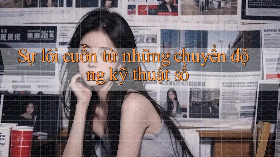 Sự lôi cuốn từ những chuyển động kỹ thuật số Sự lôi cuốn từ những chuyển động kỹ thuật số