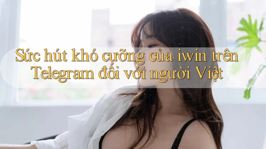Sức hút khó cưỡng của iwin trên Telegram đối với người Việt Sức hút khó cưỡng của iwin trên Telegram đối với người Việt