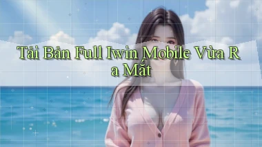 tải bản full iwin mobile vừa ra mắt
