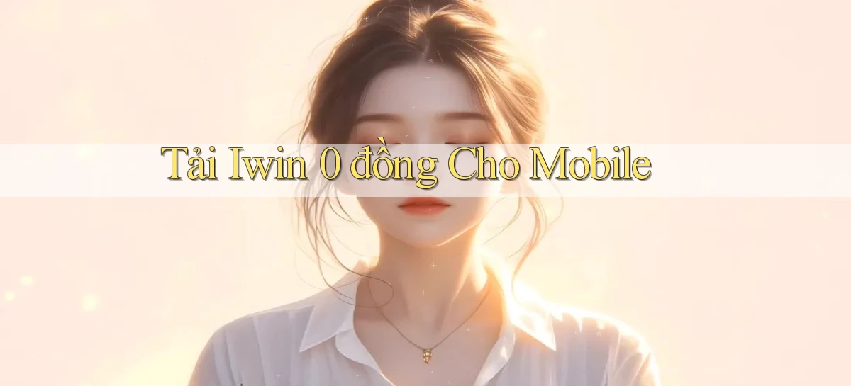 tải iwin 0 đồng cho mobile