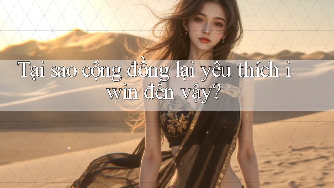 Tại sao cộng đồng lại yêu thích iwin đến vậy? Tại sao cộng đồng lại yêu thích iwin đến vậy?