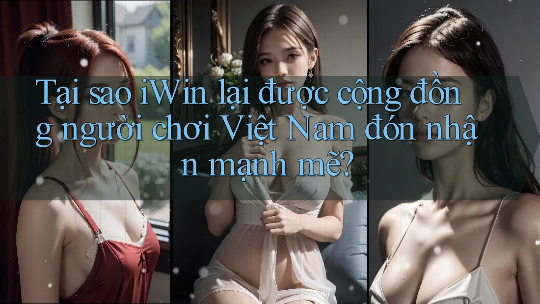 Tại sao iWin lại được cộng đồng người chơi Việt Nam đón nhận mạnh mẽ? Tại sao iWin lại được cộng đồng người chơi Việt Nam đón nhận mạnh mẽ?