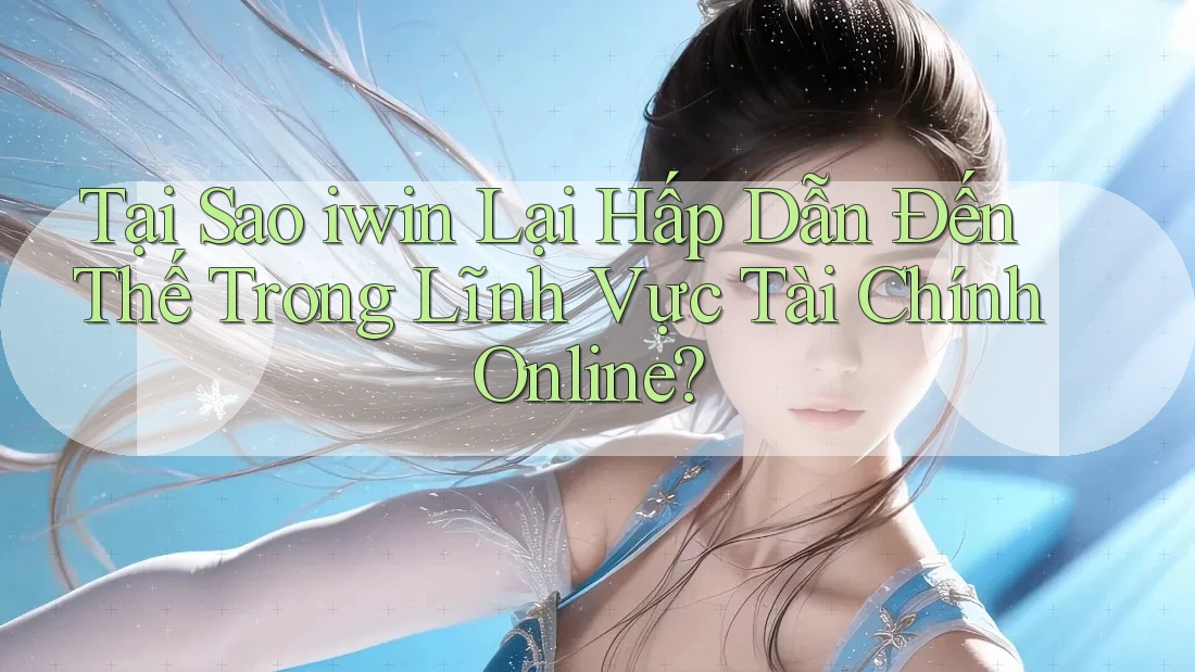 Tại Sao iwin Lại Hấp Dẫn Đến Thế Trong Lĩnh Vực Tài Chính Online? Tại Sao iwin Lại Hấp Dẫn Đến Thế Trong Lĩnh Vực Tài Chính Online?