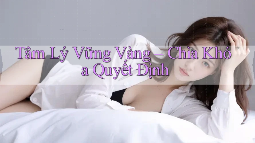 Tâm Lý Vững Vàng – Chìa Khóa Quyết Định Tâm Lý Vững Vàng – Chìa Khóa Quyết Định