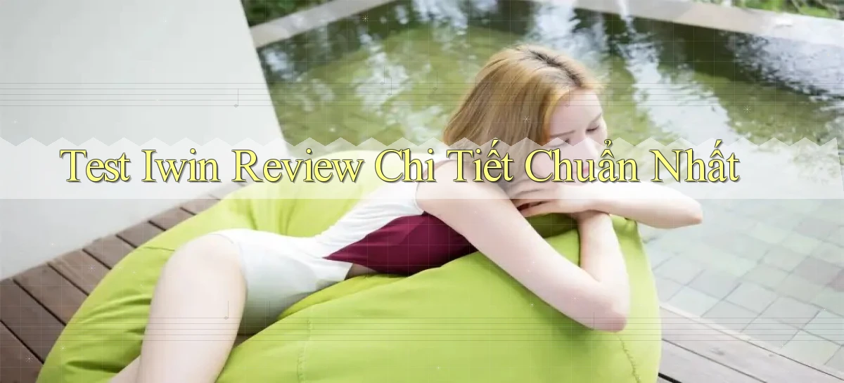 test iwin review chi tiết chuẩn nhất