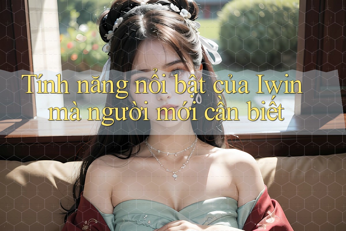 Tính năng nổi bật của Iwin mà người mới cần biết Tính năng nổi bật của Iwin mà người mới cần biết