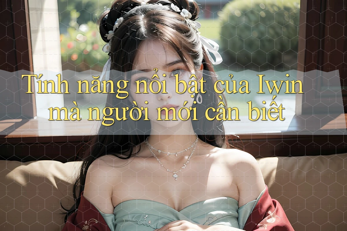 Tính năng nổi bật của Iwin mà người mới cần biết Tính năng nổi bật của Iwin mà người mới cần biết