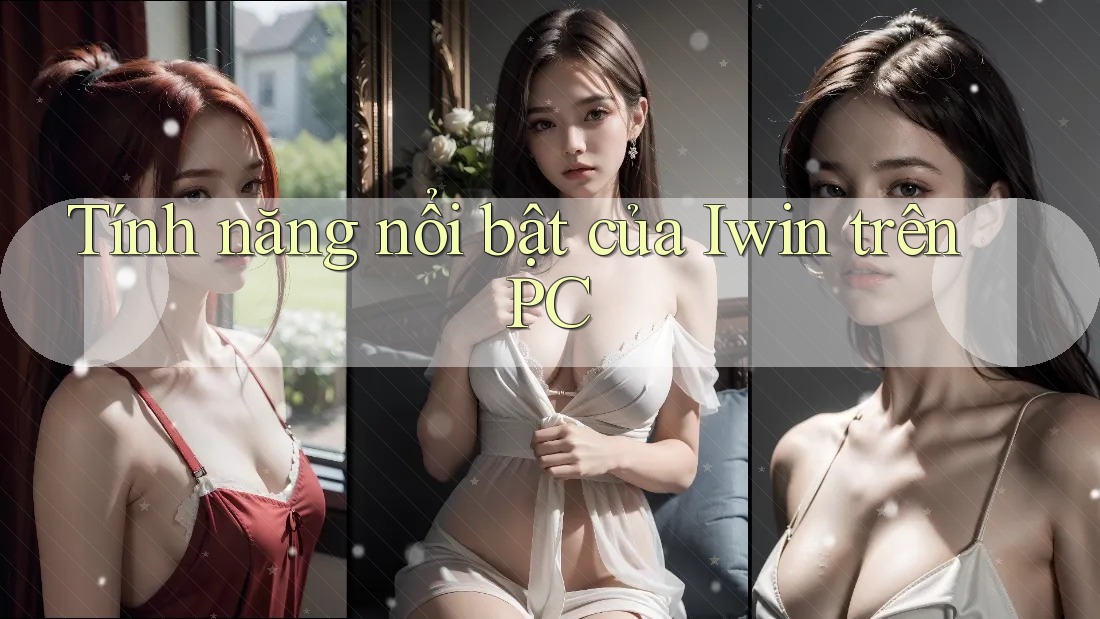 Tính năng nổi bật của Iwin trên PC