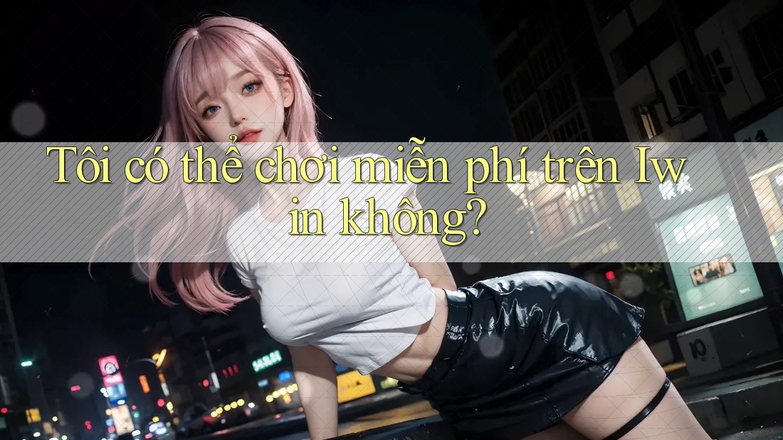 Tôi có thể chơi miễn phí trên Iwin không?