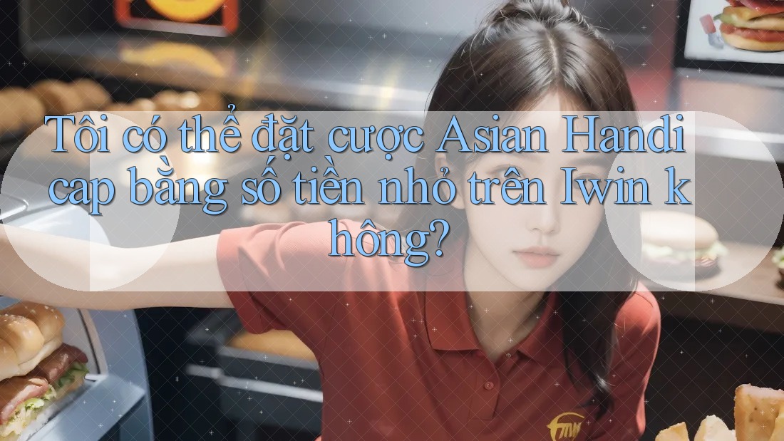 Tôi có thể đặt cược Asian Handicap bằng số tiền nhỏ trên Iwin không? Tôi có thể đặt cược Asian Handicap bằng số tiền nhỏ trên Iwin không?