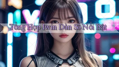 tổng hợp iwin dàn số nổi bật