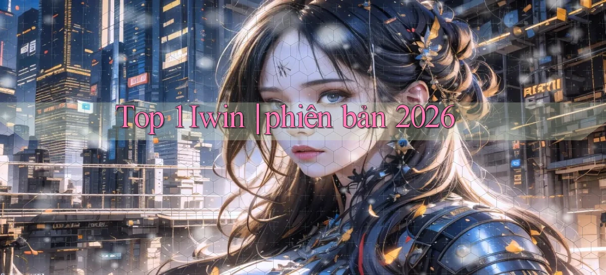Top 1 Iwin phiên bản 2026