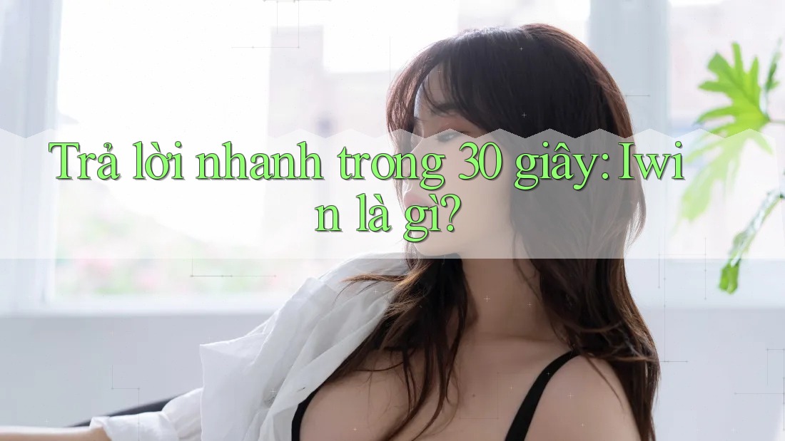 Trả lời nhanh trong 30 giây: Iwin là gì? Trả lời nhanh trong 30 giây: Iwin là gì?