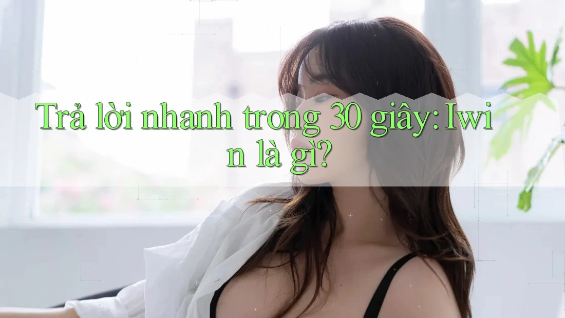 Trả lời nhanh trong 30 giây: Iwin là gì?