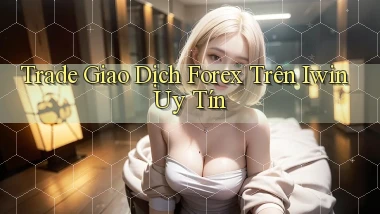 trade giao dịch forex trên iwin uy tín