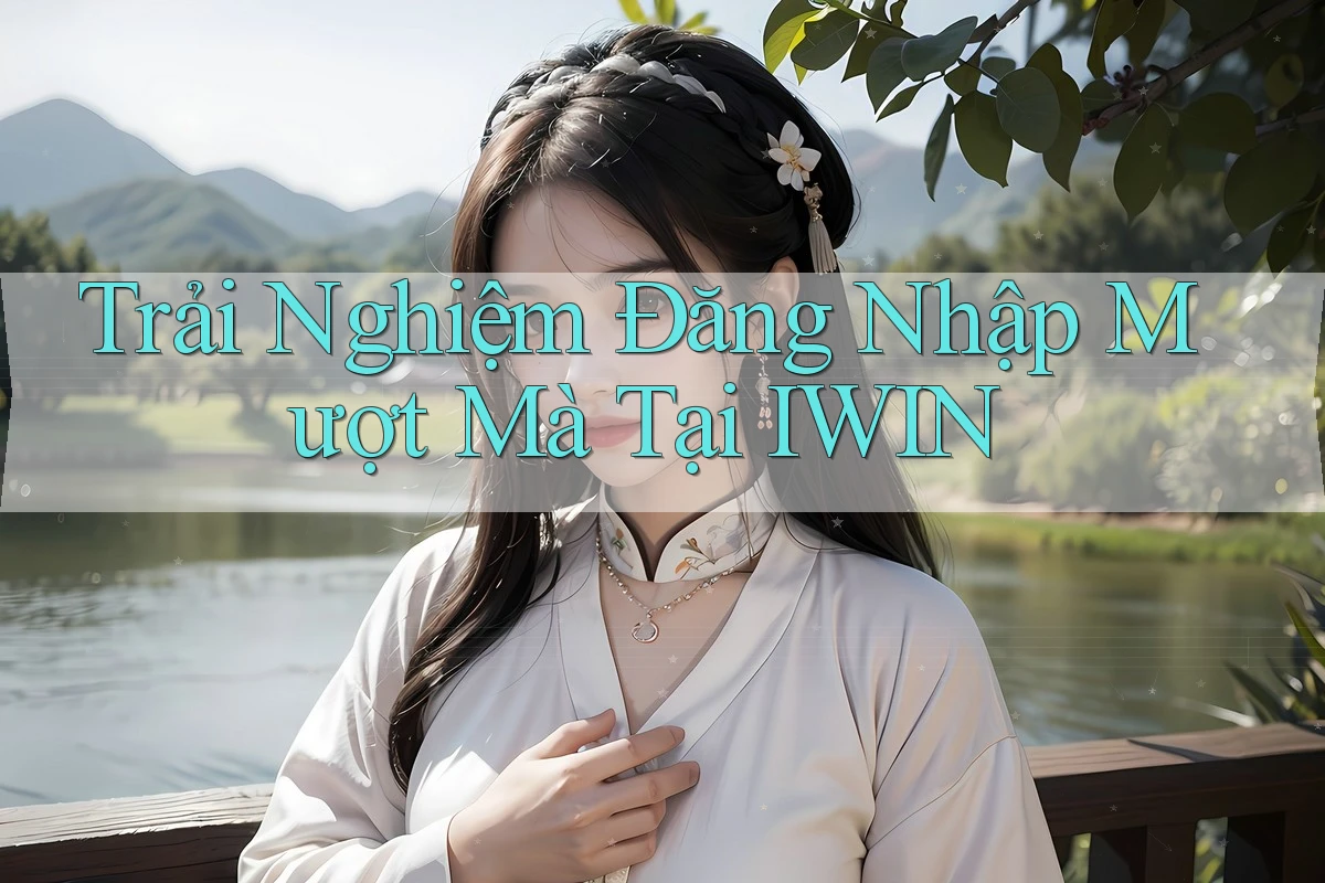 Trải Nghiệm Đăng Nhập Mượt Mà Tại IWIN Trải Nghiệm Đăng Nhập Mượt Mà Tại IWIN