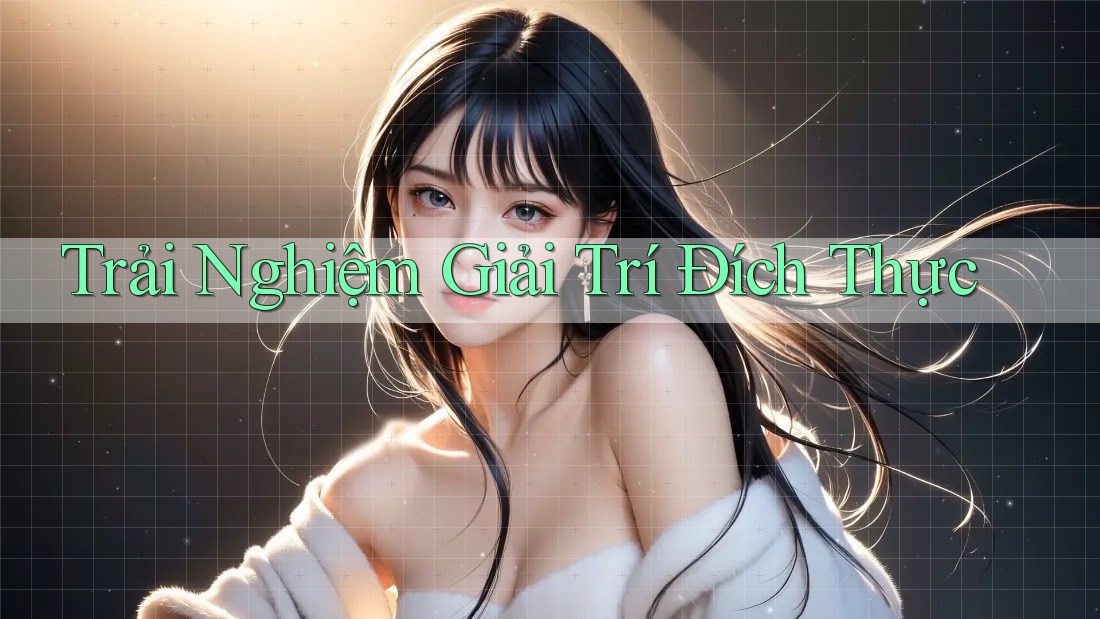 Trải Nghiệm Giải Trí Đích Thực