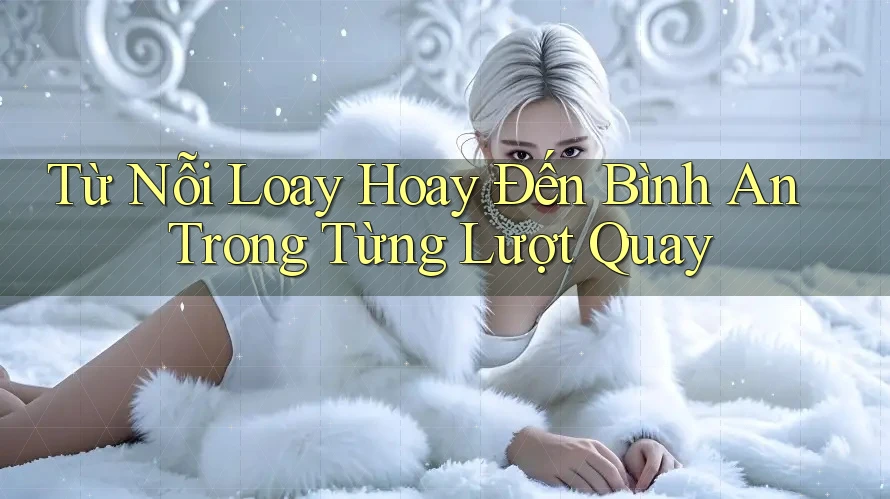 Từ Nỗi Loay Hoay Đến Bình An Trong Từng Lượt Quay