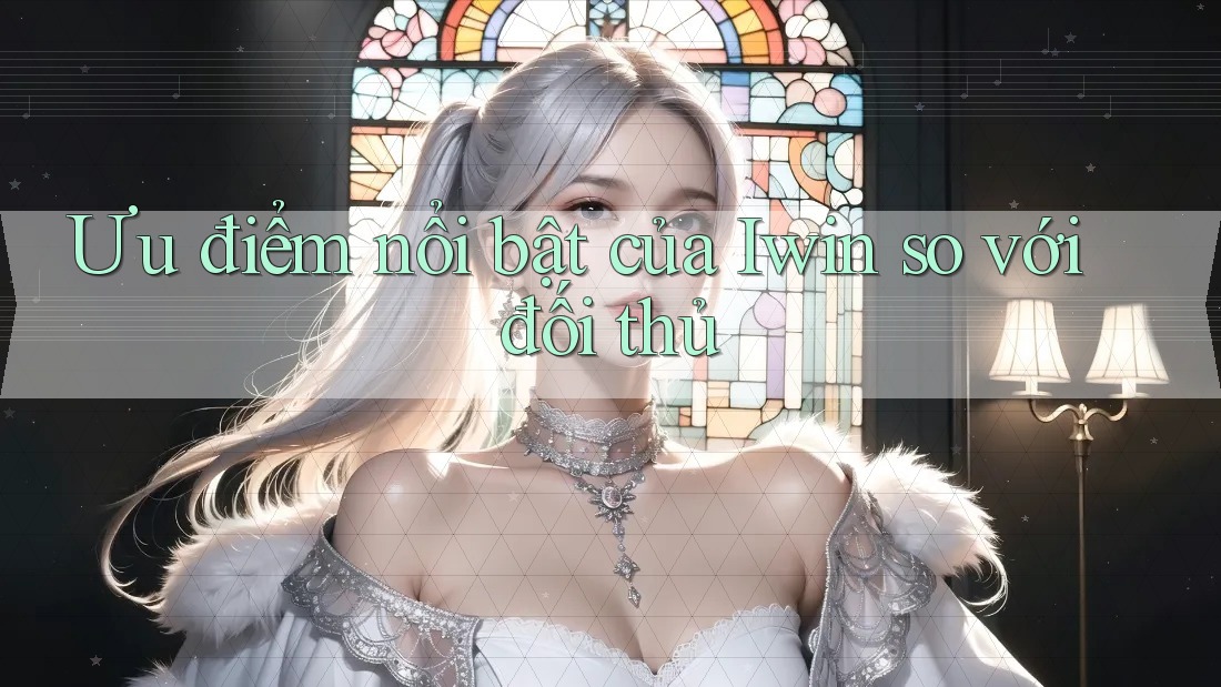 Ưu điểm nổi bật của Iwin so với đối thủ Ưu điểm nổi bật của Iwin so với đối thủ