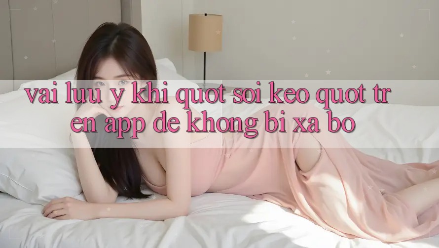 Vài lưu ý khi " soi kèo" trên app để không bị xa bờ